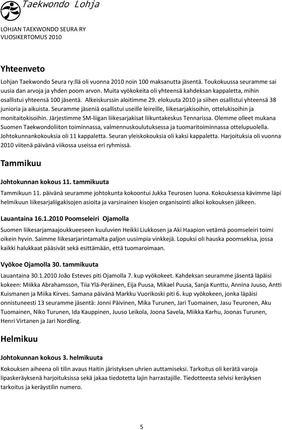 Seuramme jäseniä osallistui useille leireille, liikesarjakisoihin, ottelukisoihin ja monitaitokisoihin. Järjestimme SM-liigan liikesarjakisat liikuntakeskus Tennarissa.