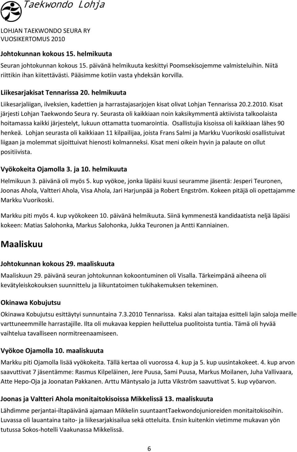 Kisat järjesti Lohjan Taekwondo Seura ry. Seurasta oli kaikkiaan noin kaksikymmentä aktiivista talkoolaista hoitamassa kaikki järjestelyt, lukuun ottamatta tuomarointia.