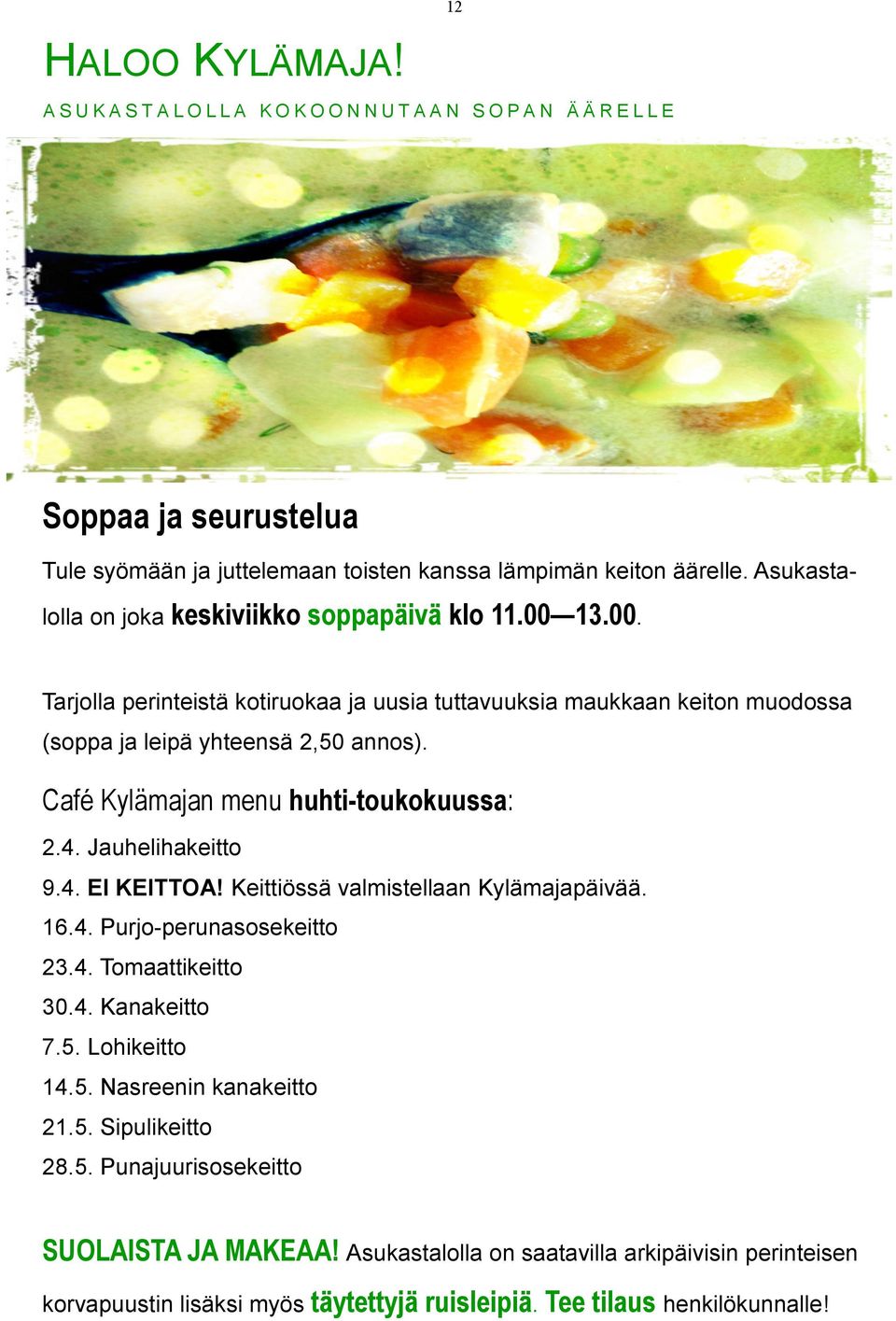 Café Kylämajan menu huhti-toukokuussa: 2.4. Jauhelihakeitto 9.4. EI KEITTOA! Keittiössä valmistellaan Kylämajapäivää. 16.4. Purjo-perunasosekeitto 23.4. Tomaattikeitto 30.4. Kanakeitto 7.5.