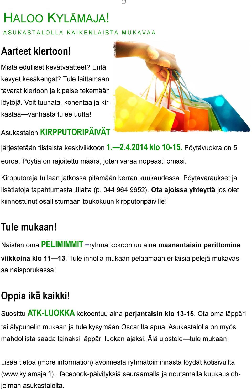 Pöytiä on rajoitettu määrä, joten varaa nopeasti omasi. Kirpputoreja tullaan jatkossa pitämään kerran kuukaudessa. Pöytävaraukset ja lisätietoja tapahtumasta Jilalta (p. 044 964 9652).