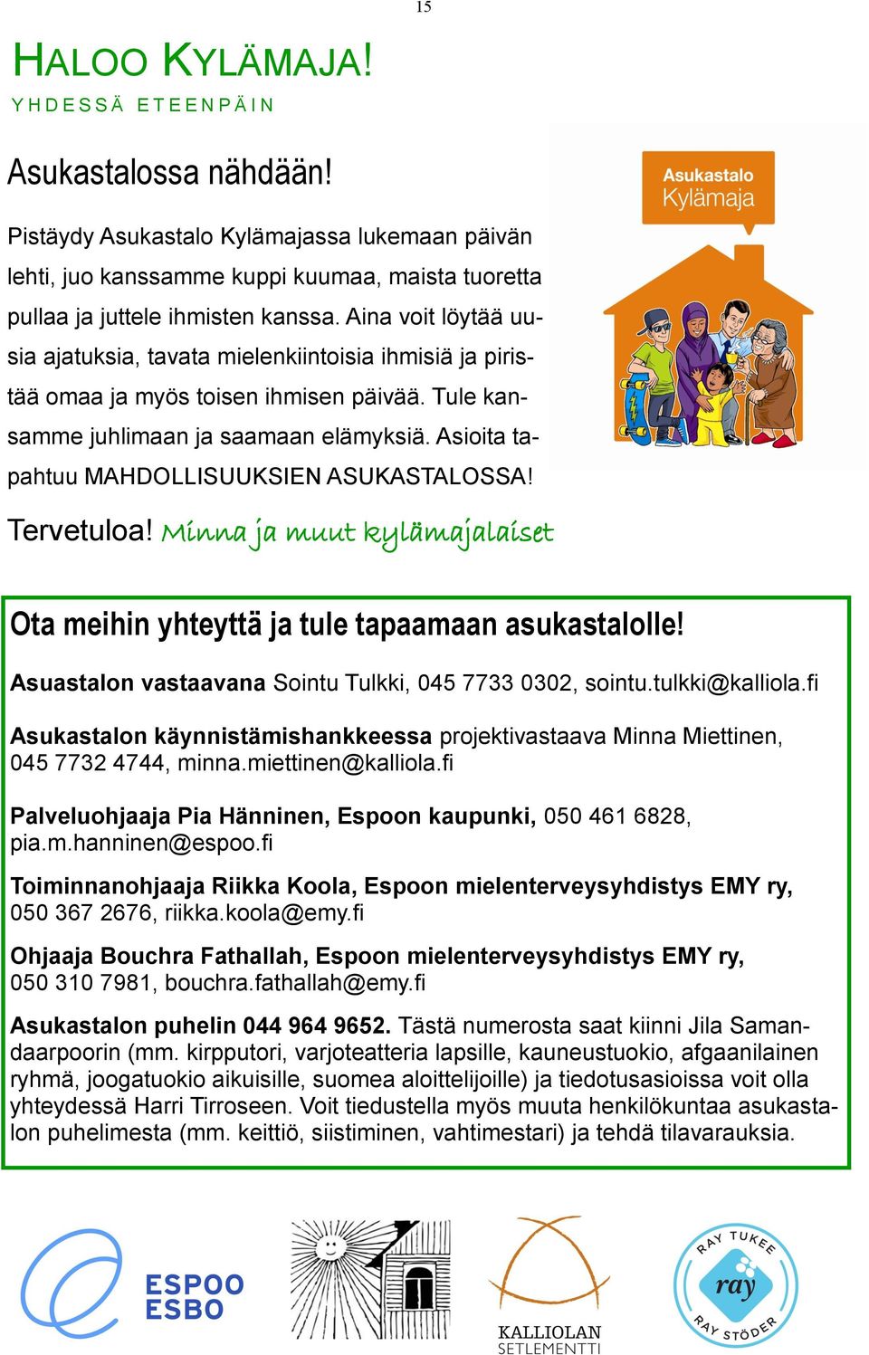 Asioita tapahtuu MAHDOLLISUUKSIEN ASUKASTALOSSA! Tervetuloa! Minna ja muut kylämajalaiset Ota meihin yhteyttä ja tule tapaamaan asukastalolle!