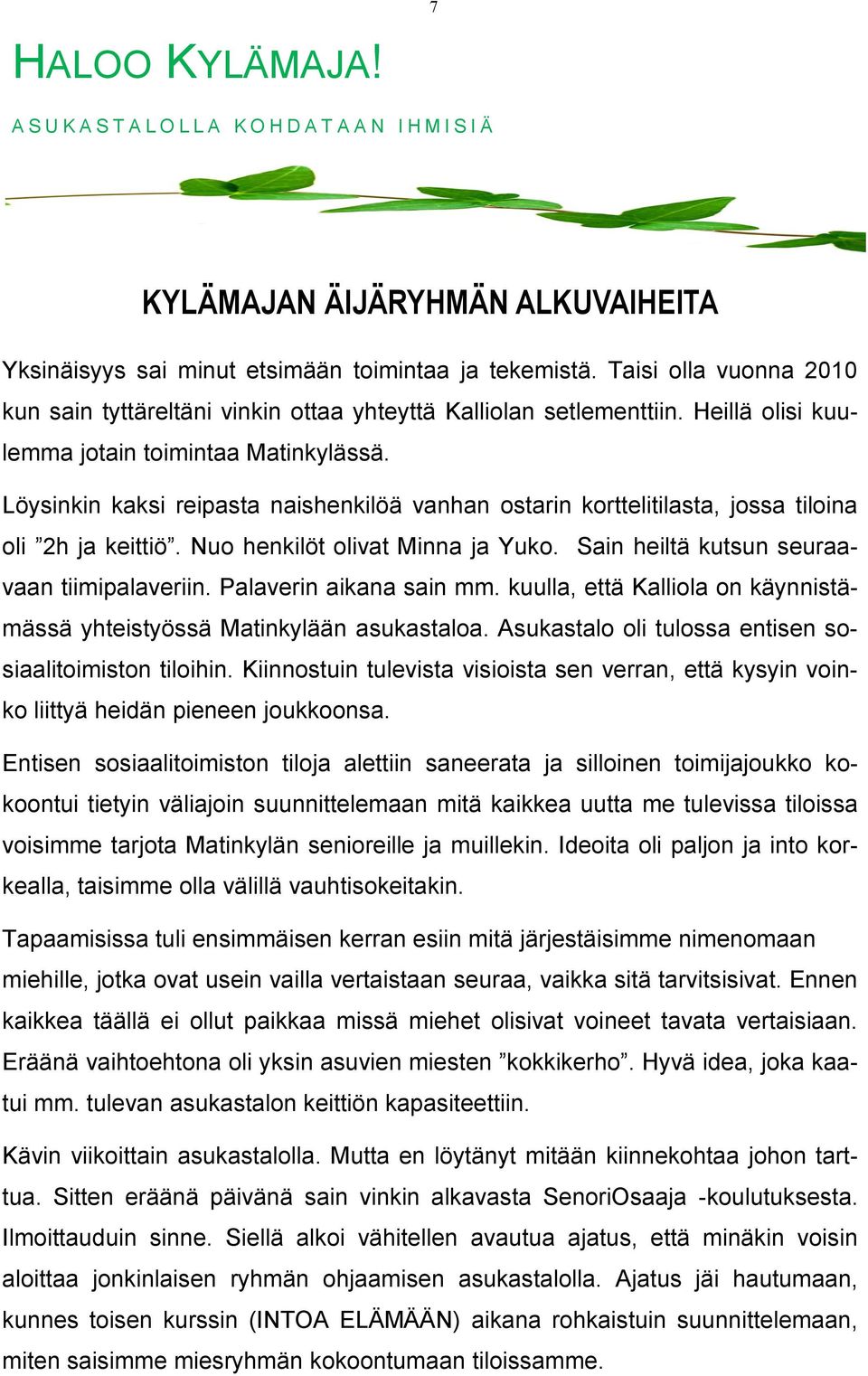 Löysinkin kaksi reipasta naishenkilöä vanhan ostarin korttelitilasta, jossa tiloina oli 2h ja keittiö. Nuo henkilöt olivat Minna ja Yuko. Sain heiltä kutsun seuraavaan tiimipalaveriin.