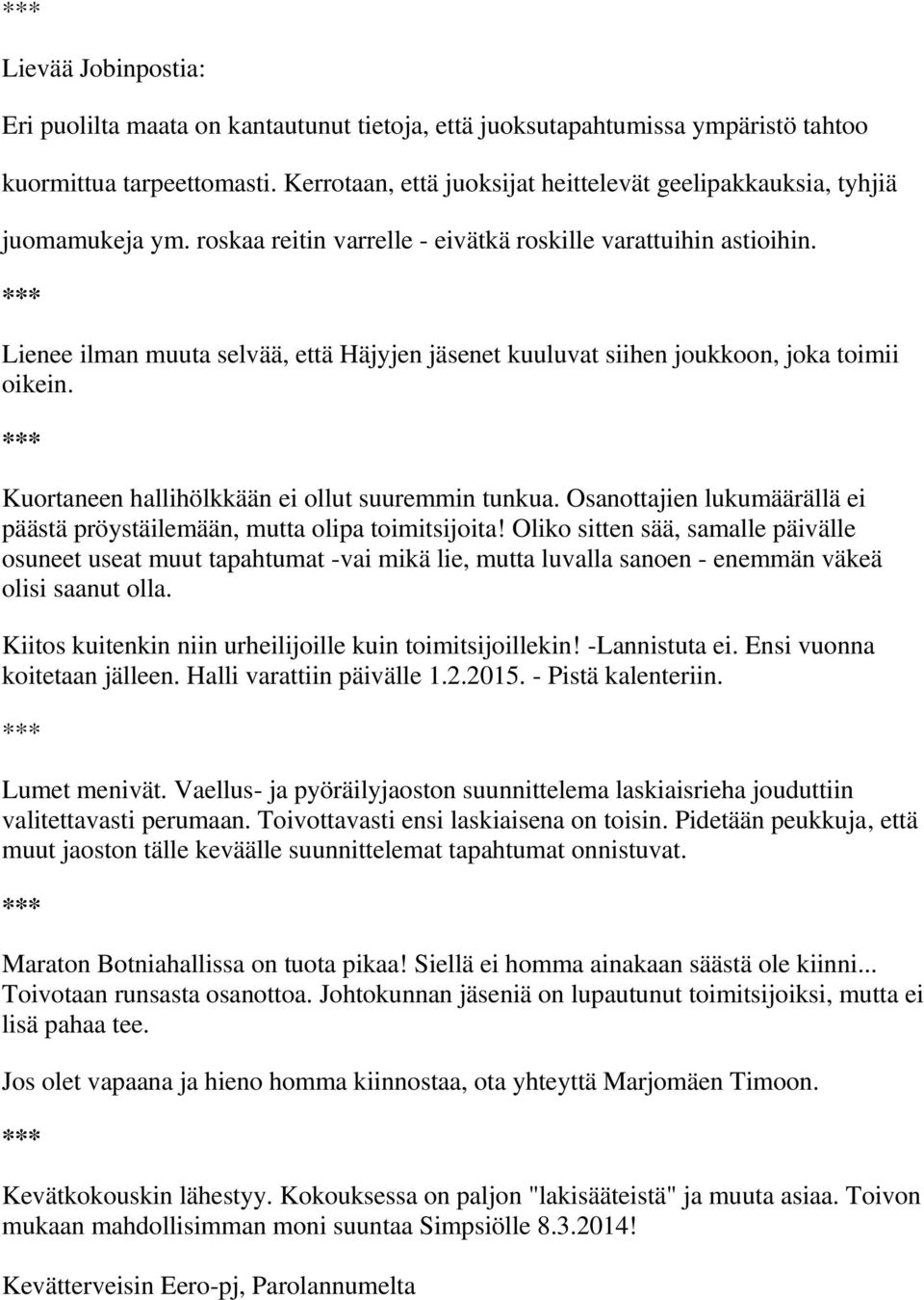 Lienee ilman muuta selvää, että Häjyjen jäsenet kuuluvat siihen joukkoon, joka toimii oikein. Kuortaneen hallihölkkään ei ollut suuremmin tunkua.