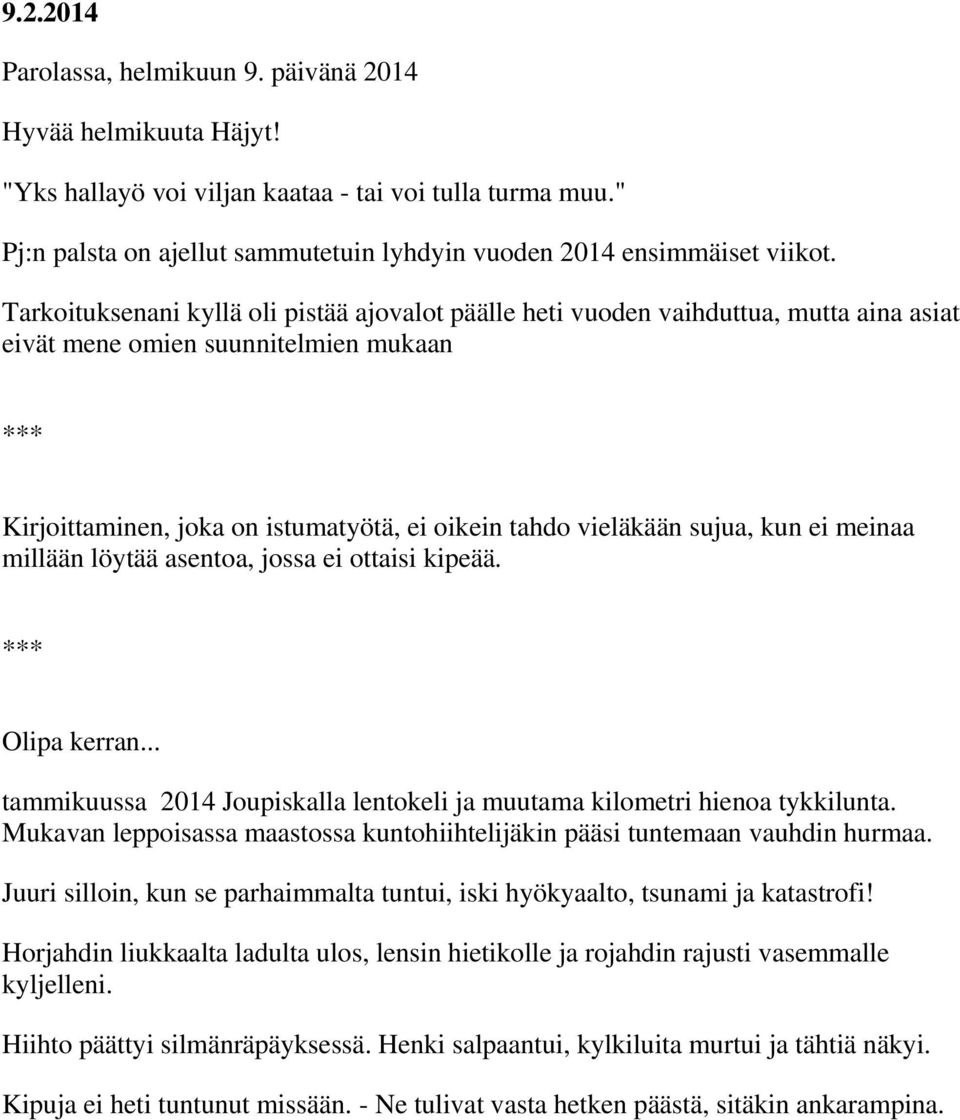 Tarkoituksenani kyllä oli pistää ajovalot päälle heti vuoden vaihduttua, mutta aina asiat eivät mene omien suunnitelmien mukaan Kirjoittaminen, joka on istumatyötä, ei oikein tahdo vieläkään sujua,