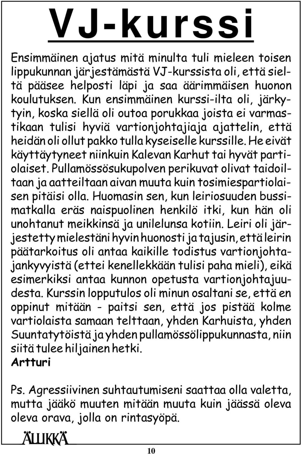 He eivät käyttäytyneet niinkuin Kalevan Karhut tai hyvät partiolaiset. Pullamössösukupolven perikuvat olivat taidoiltaan ja aatteiltaan aivan muuta kuin tosimiespartiolaisen pitäisi olla.