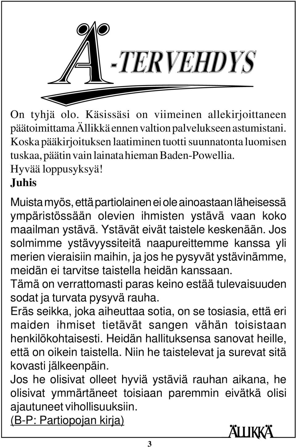 Juhis Muista myös, että partiolainen ei ole ainoastaan läheisessä ympäristössään olevien ihmisten ystävä vaan koko maailman ystävä. Ystävät eivät taistele keskenään.