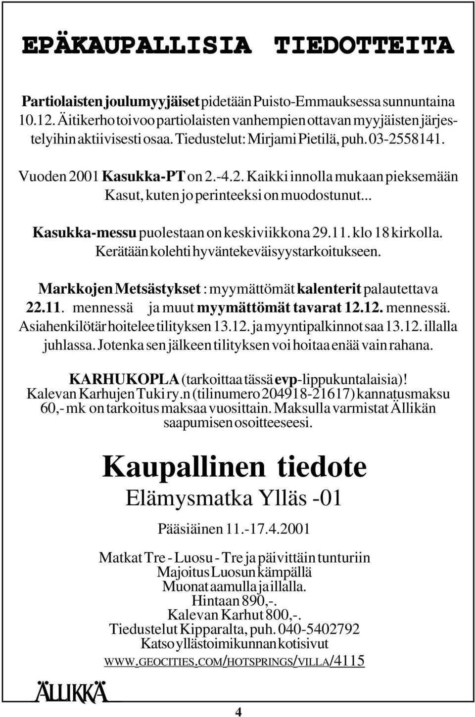 .. Kasukka-messu puolestaan on keskiviikkona 29.11. klo 18 kirkolla. Kerätään kolehti hyväntekeväisyystarkoitukseen. Markkojen Metsästykset : myymättömät kalenterit palautettava 22.11. mennessä ja muut myymättömät tavarat 12.