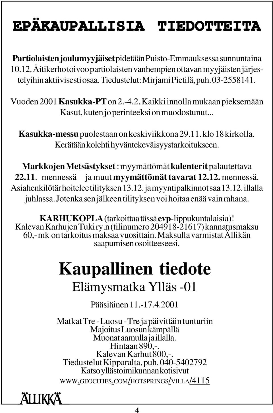 .. Kasukka-messu puolestaan on keskiviikkona 29.11. klo 18 kirkolla. Kerätään kolehti hyväntekeväisyystarkoitukseen. Markkojen Metsästykset : myymättömät kalenterit palautettava 22.11. mennessä ja muut myymättömät tavarat 12.