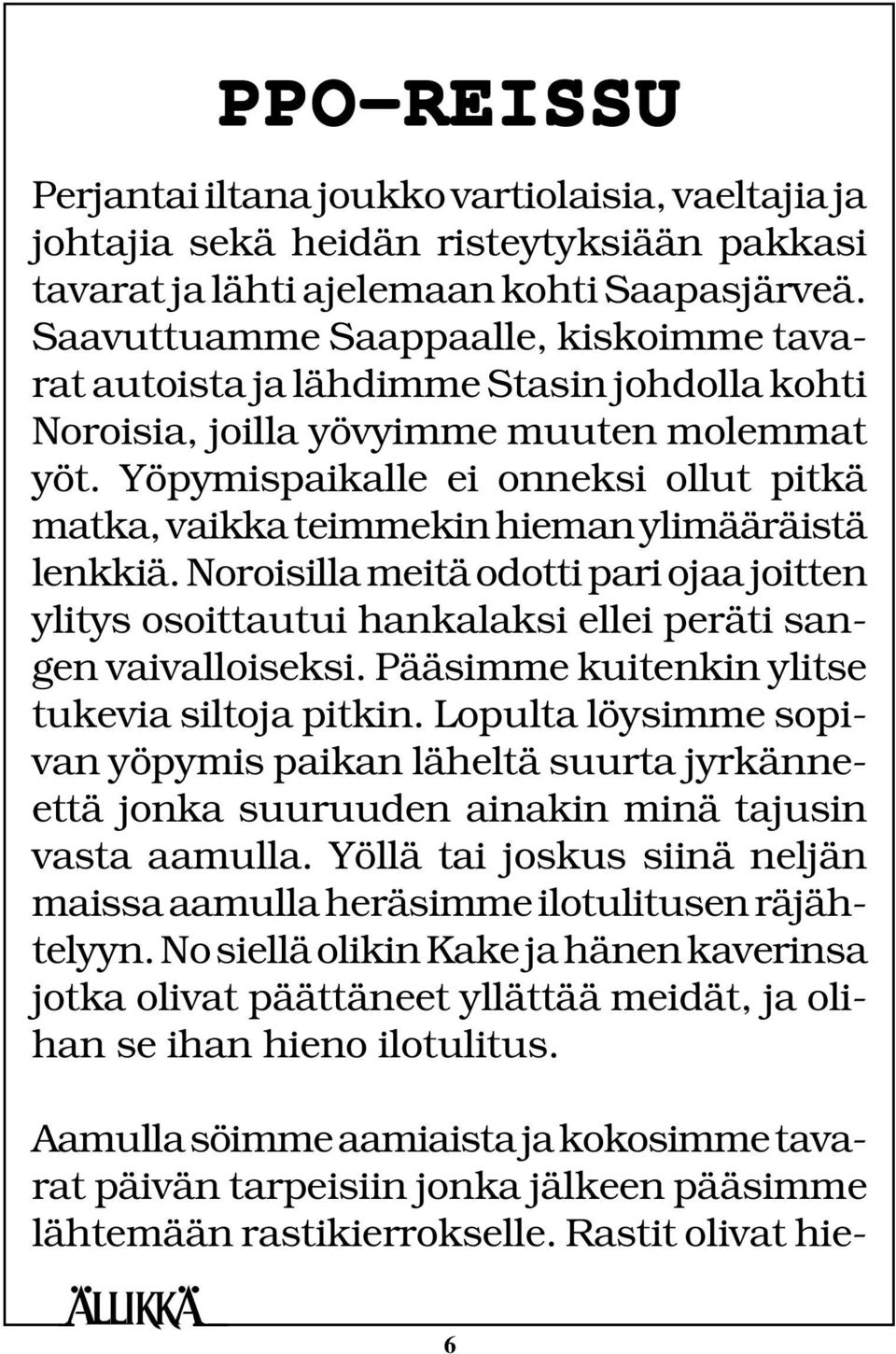 Yöpymispaikalle ei onneksi ollut pitkä matka, vaikka teimmekin hieman ylimääräistä lenkkiä. Noroisilla meitä odotti pari ojaa joitten ylitys osoittautui hankalaksi ellei peräti sangen vaivalloiseksi.