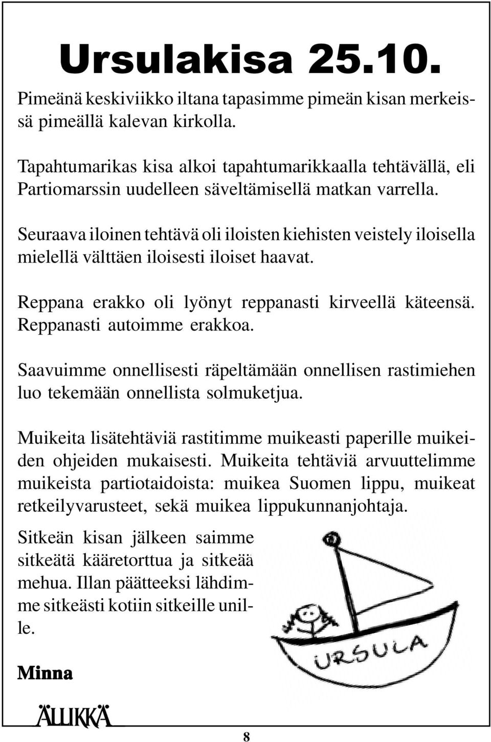 Seuraava iloinen tehtävä oli iloisten kiehisten veistely iloisella mielellä välttäen iloisesti iloiset haavat. Reppana erakko oli lyönyt reppanasti kirveellä käteensä. Reppanasti autoimme erakkoa.