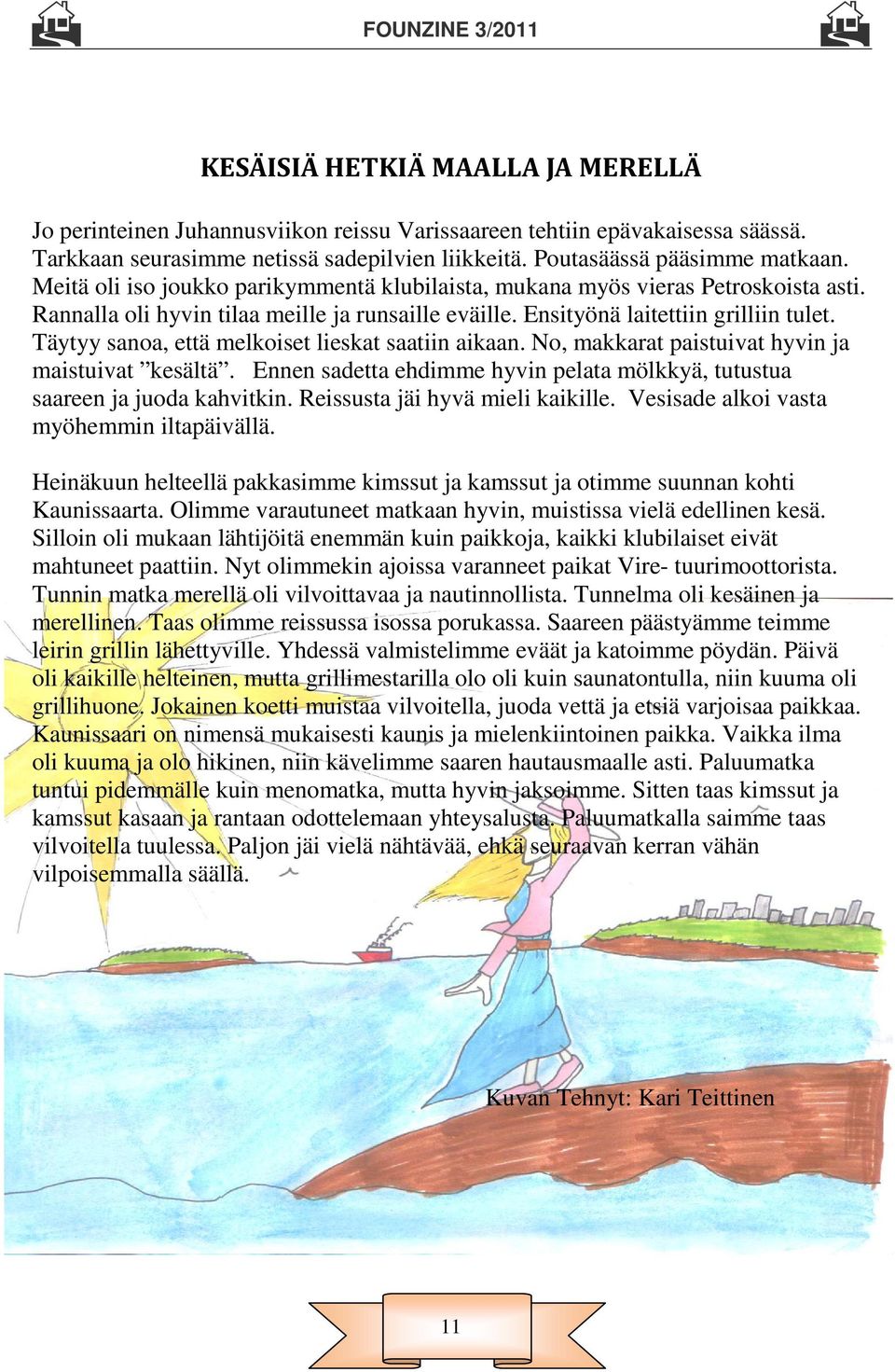 Täytyy sanoa, että melkoiset lieskat saatiin aikaan. No, makkarat paistuivat hyvin ja maistuivat kesältä. Ennen sadetta ehdimme hyvin pelata mölkkyä, tutustua saareen ja juoda kahvitkin.