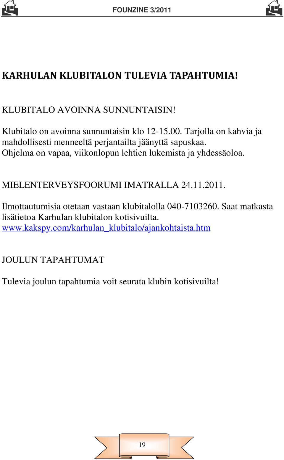 Ohjelma on vapaa, viikonlopun lehtien lukemista ja yhdessäoloa. MIELENTERVEYSFOORUMI IMATRALLA 24.11.2011.