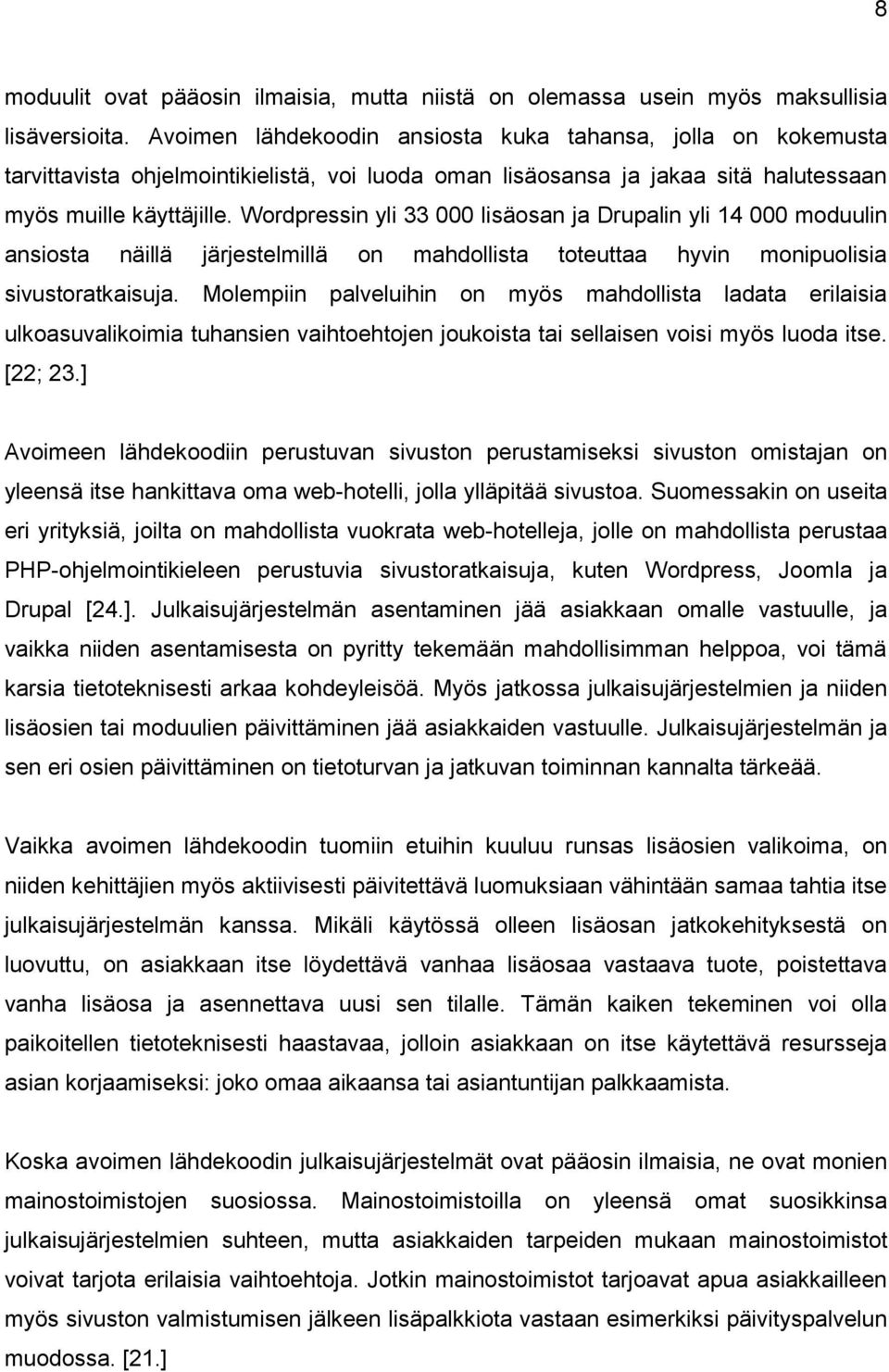 Wordpressin yli 33 000 lisäosan ja Drupalin yli 14 000 moduulin ansiosta näillä järjestelmillä on mahdollista toteuttaa hyvin monipuolisia sivustoratkaisuja.