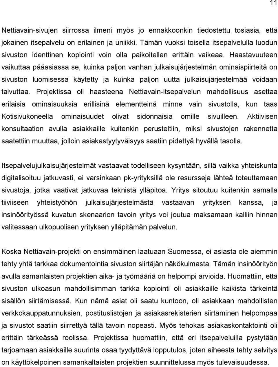 Haastavuuteen vaikuttaa pääasiassa se, kuinka paljon vanhan julkaisujärjestelmän ominaispiirteitä on sivuston luomisessa käytetty ja kuinka paljon uutta julkaisujärjestelmää voidaan taivuttaa.