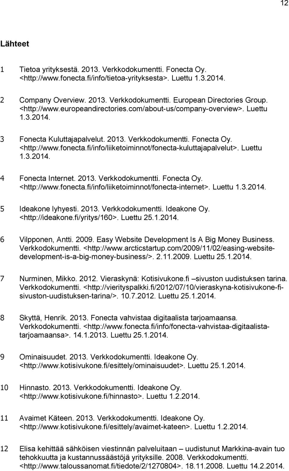 fi/info/liiketoiminnot/fonecta-kuluttajapalvelut>. Luettu 1.3.2014. 4 Fonecta Internet. 2013. Verkkodokumentti. Fonecta Oy. <http://www.fonecta.fi/info/liiketoiminnot/fonecta-internet>. Luettu 1.3.2014. 5 Ideakone lyhyesti.