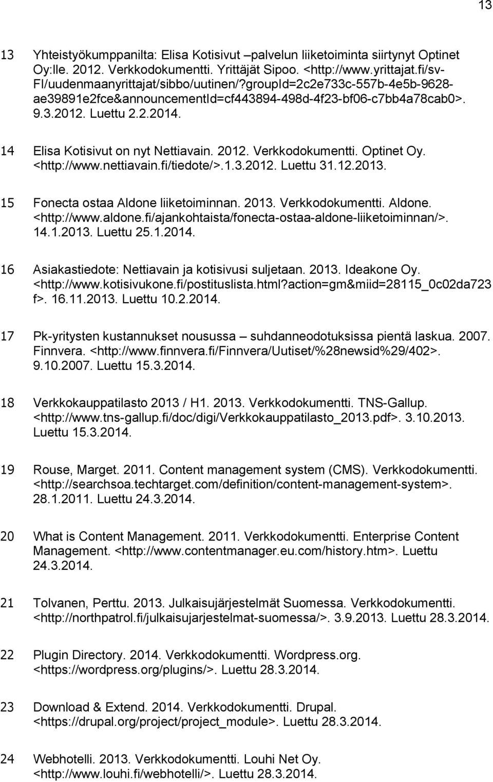 <http://www.nettiavain.fi/tiedote/>.1.3.2012. Luettu 31.12.2013. 15 Fonecta ostaa Aldone liiketoiminnan. 2013. Verkkodokumentti. Aldone. <http://www.aldone.