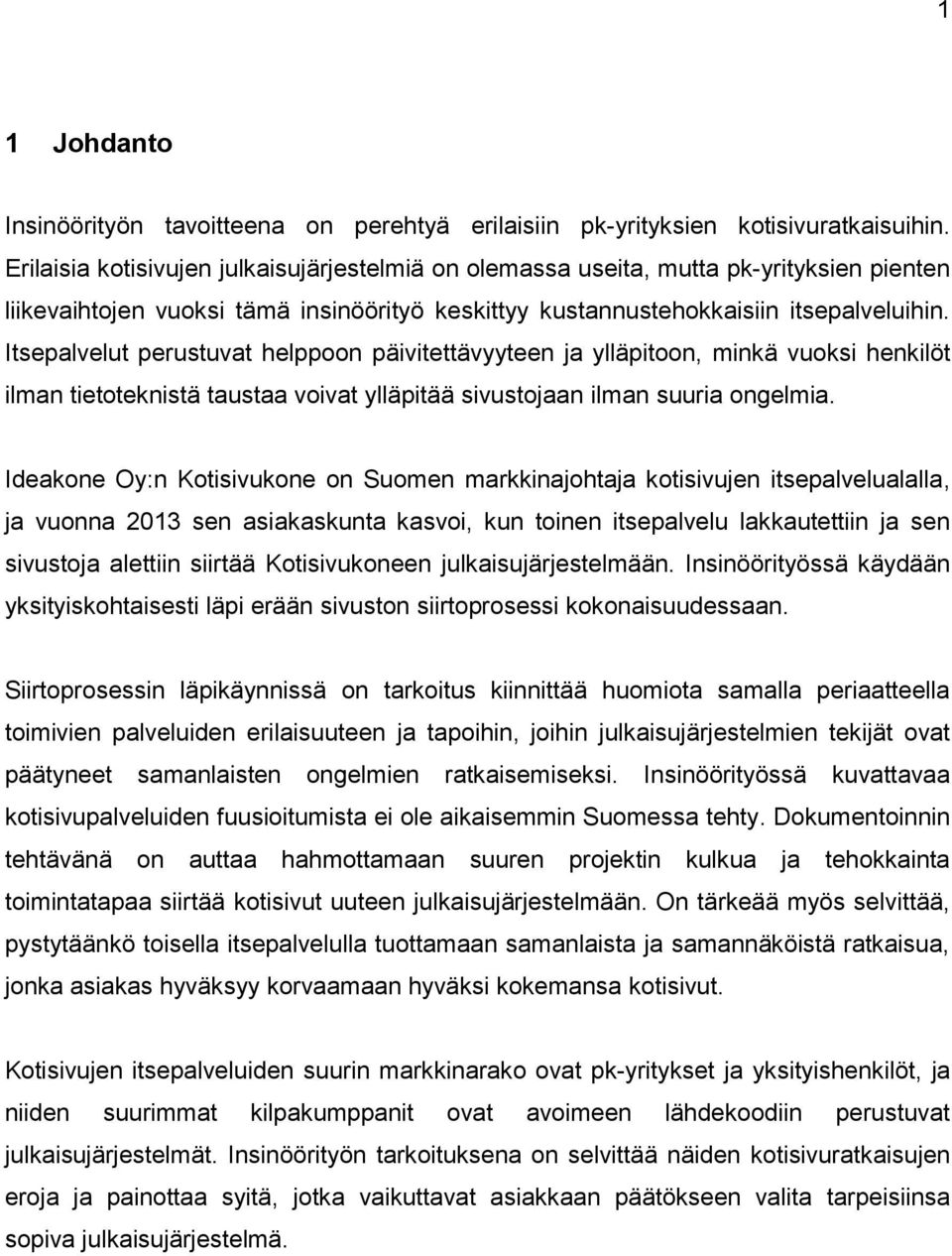 Itsepalvelut perustuvat helppoon päivitettävyyteen ja ylläpitoon, minkä vuoksi henkilöt ilman tietoteknistä taustaa voivat ylläpitää sivustojaan ilman suuria ongelmia.