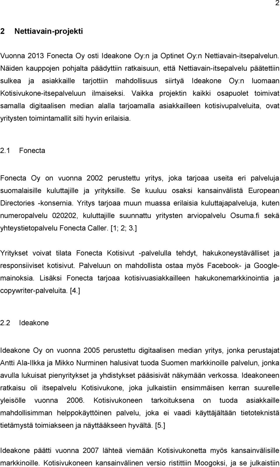 ilmaiseksi. Vaikka projektin kaikki osapuolet toimivat samalla digitaalisen median alalla tarjoamalla asiakkailleen kotisivupalveluita, ovat yritysten toimintamallit silti hyvin erilaisia. 2.