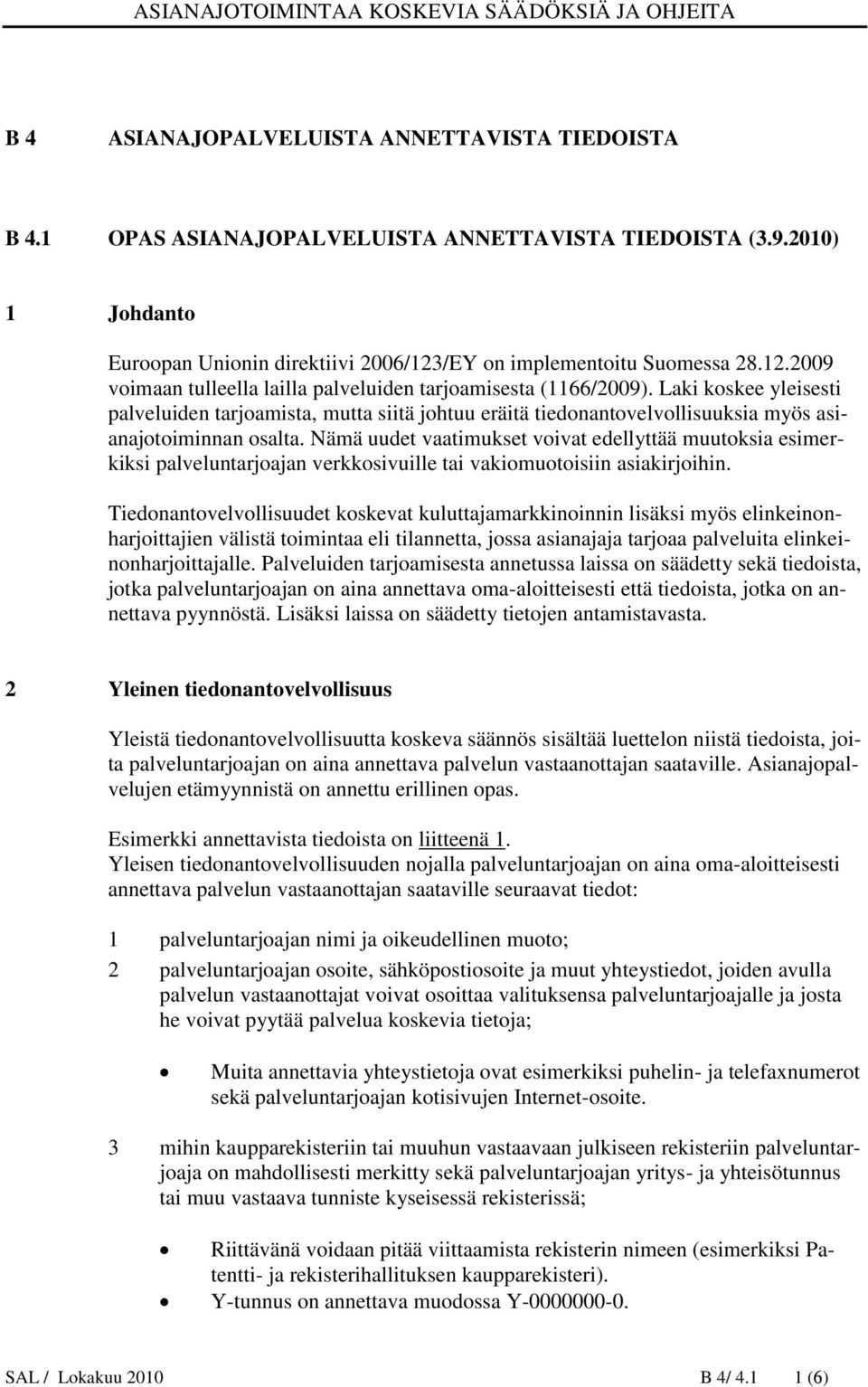 Laki koskee yleisesti palveluiden tarjoamista, mutta siitä johtuu eräitä tiedonantovelvollisuuksia myös asianajotoiminnan osalta.