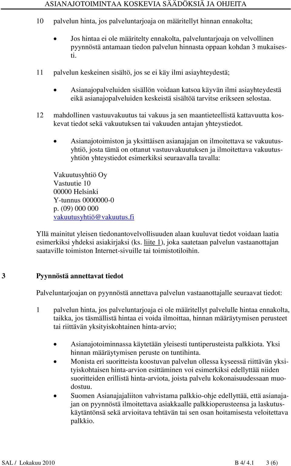 11 palvelun keskeinen sisältö, jos se ei käy ilmi asiayhteydestä; Asianajopalveluiden sisällön voidaan katsoa käyvän ilmi asiayhteydestä eikä asianajopalveluiden keskeistä sisältöä tarvitse erikseen