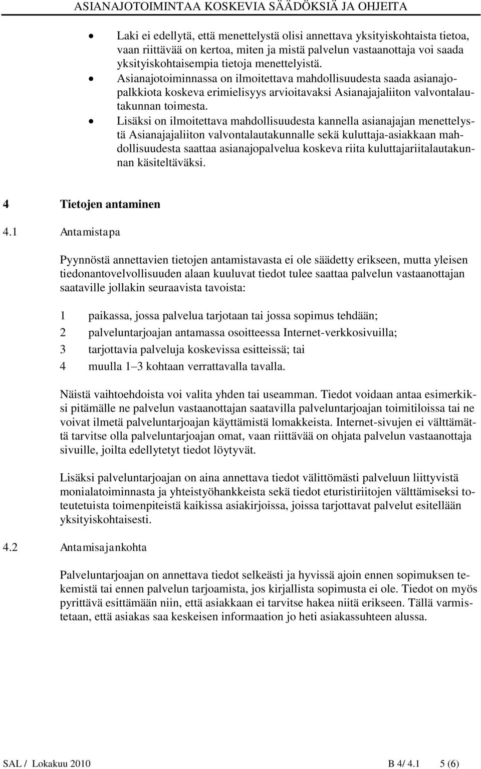 Lisäksi on ilmoitettava mahdollisuudesta kannella asianajajan menettelystä Asianajajaliiton valvontalautakunnalle sekä kuluttaja-asiakkaan mahdollisuudesta saattaa asianajopalvelua koskeva riita