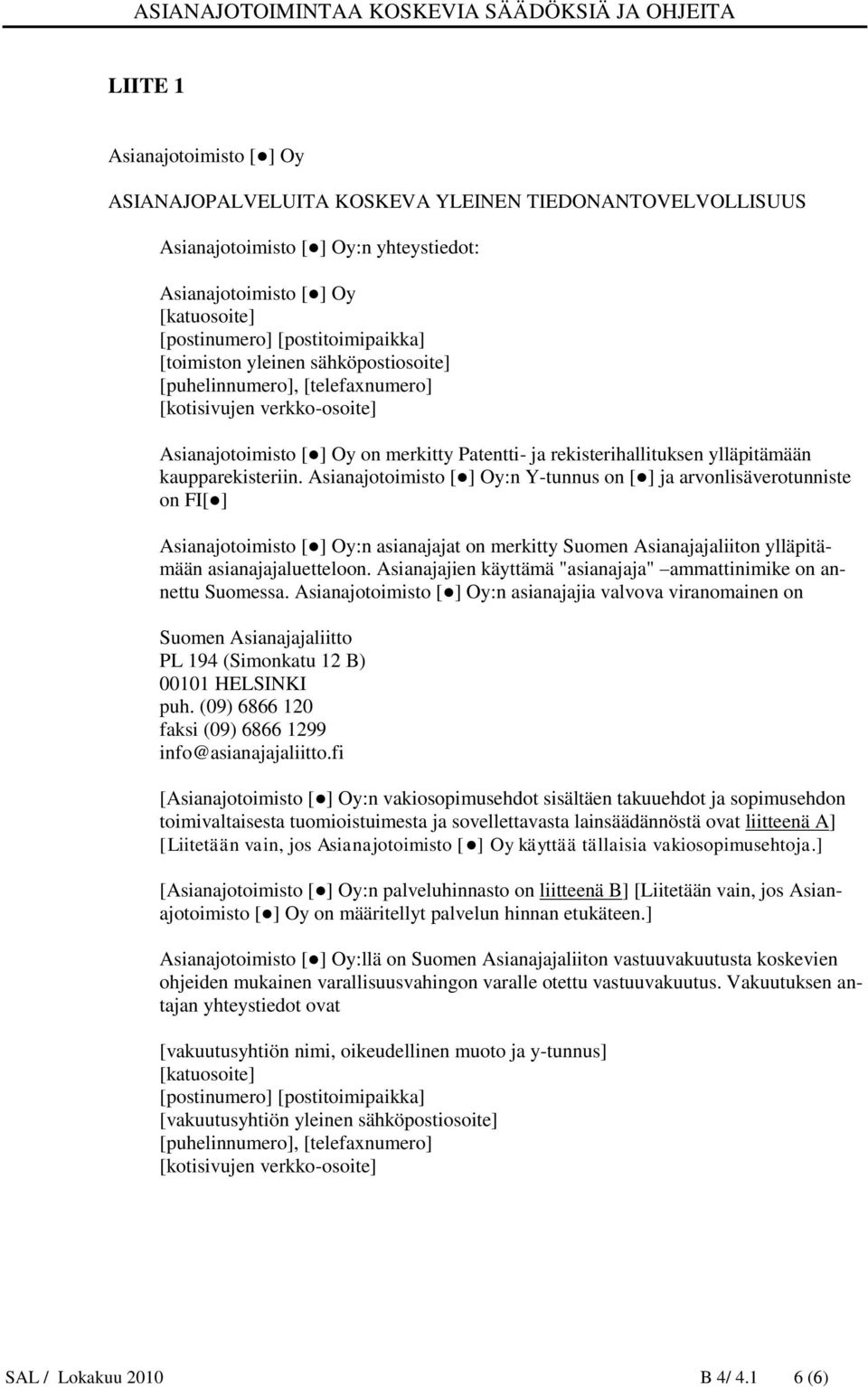 Asianajotoimisto [ ] Oy:n Y-tunnus on [ ] ja arvonlisäverotunniste on FI[ ] Asianajotoimisto [ ] Oy:n asianajajat on merkitty Suomen Asianajajaliiton ylläpitämään asianajajaluetteloon.