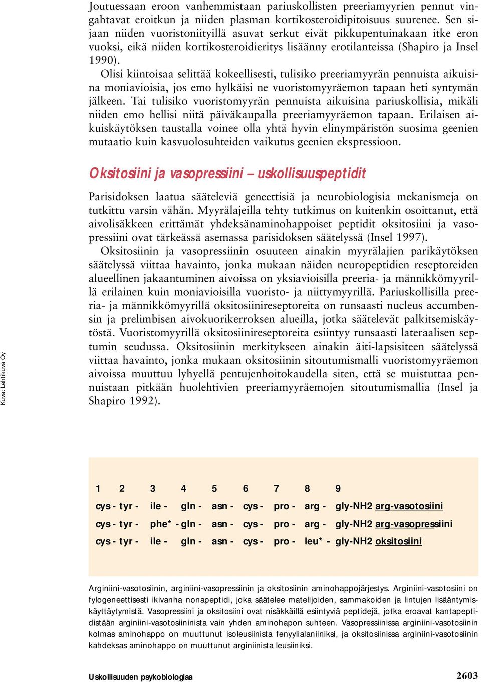 Olisi kiintoisaa selittää kokeellisesti, tulisiko preeriamyyrän pennuista aikuisina moniavioisia, jos emo hylkäisi ne vuoristomyyräemon tapaan heti syntymän jälkeen.