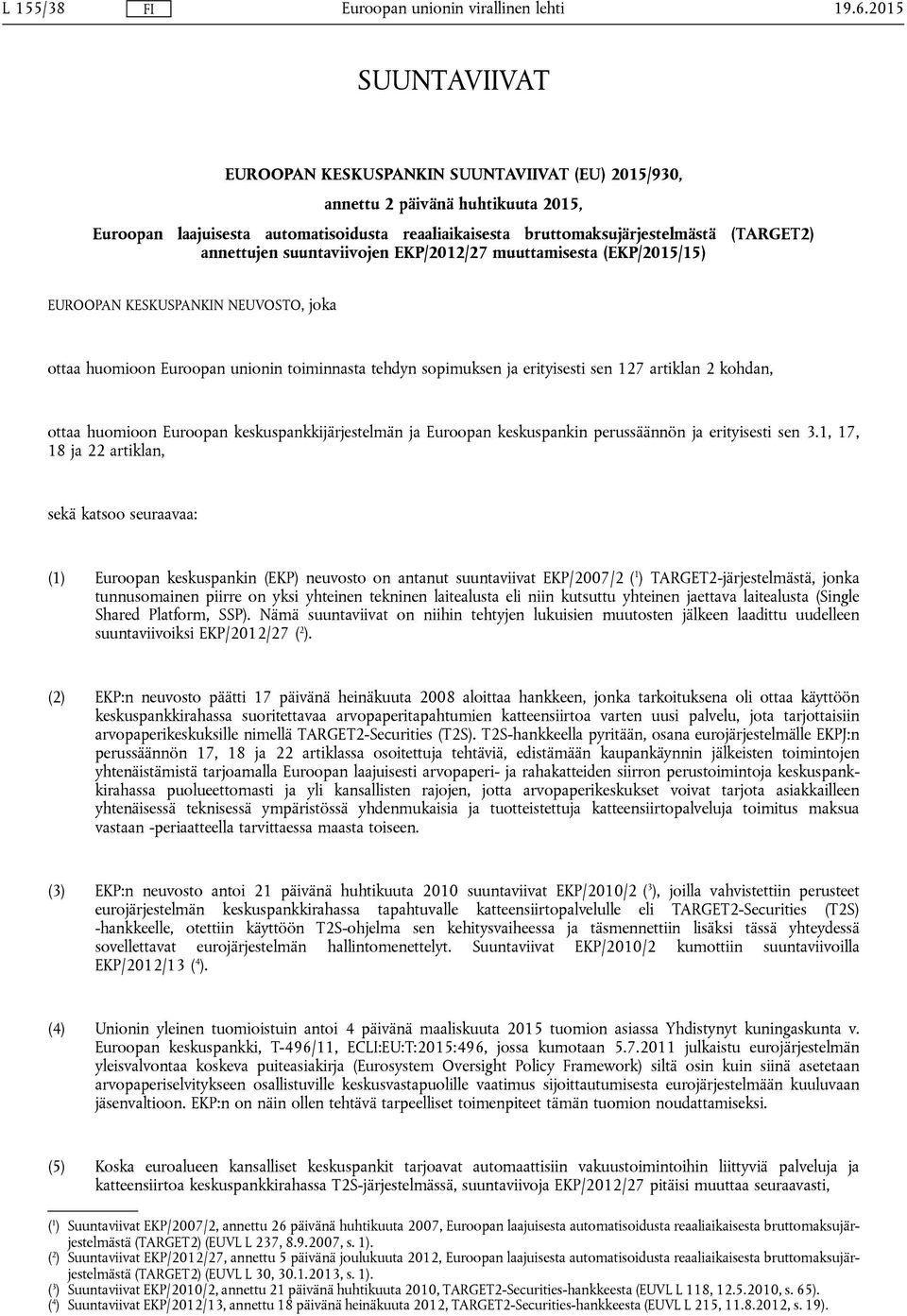 annettujen suuntaviivojen EKP/2012/27 muuttamisesta (EKP/2015/15) EUROOPAN KESKUSPANKIN NEUVOSTO, joka ottaa huomioon Euroopan unionin toiminnasta tehdyn sopimuksen ja erityisesti sen 127 artiklan 2