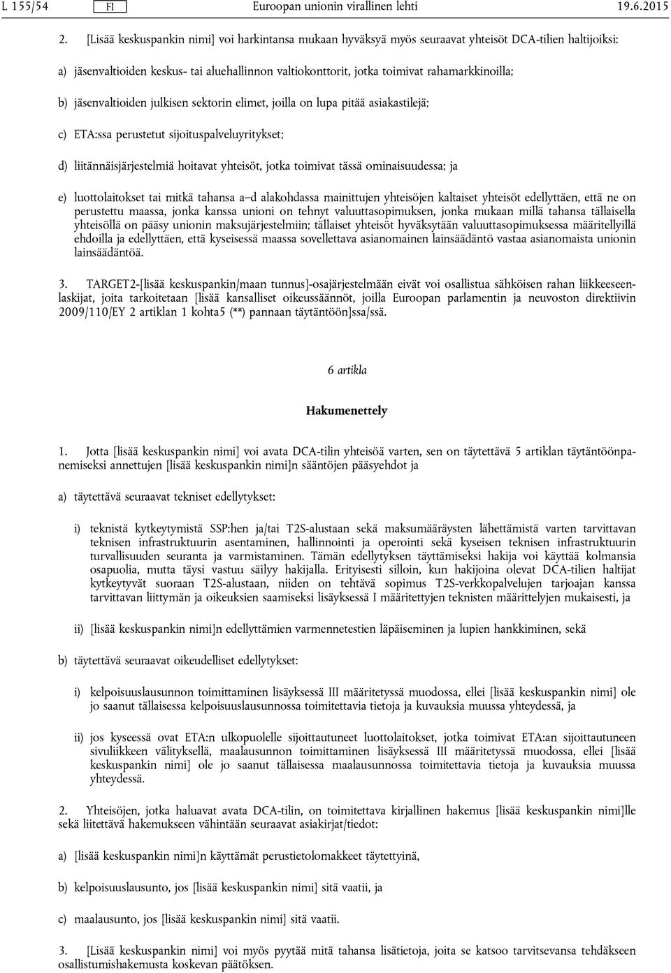 rahamarkkinoilla; b) jäsenvaltioiden julkisen sektorin elimet, joilla on lupa pitää asiakastilejä; c) ETA:ssa perustetut sijoituspalveluyritykset; d) liitännäisjärjestelmiä hoitavat yhteisöt, jotka