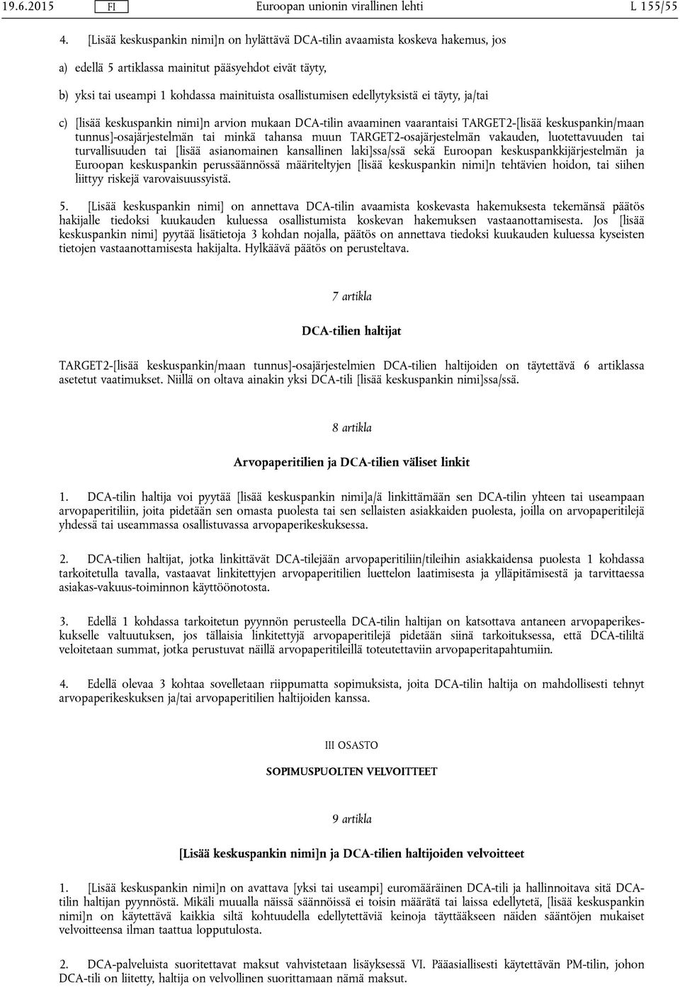 edellytyksistä ei täyty, ja/tai c) [lisää keskuspankin nimi]n arvion mukaan DCA-tilin avaaminen vaarantaisi TARGET2-[lisää keskuspankin/maan tunnus]-osajärjestelmän tai minkä tahansa muun