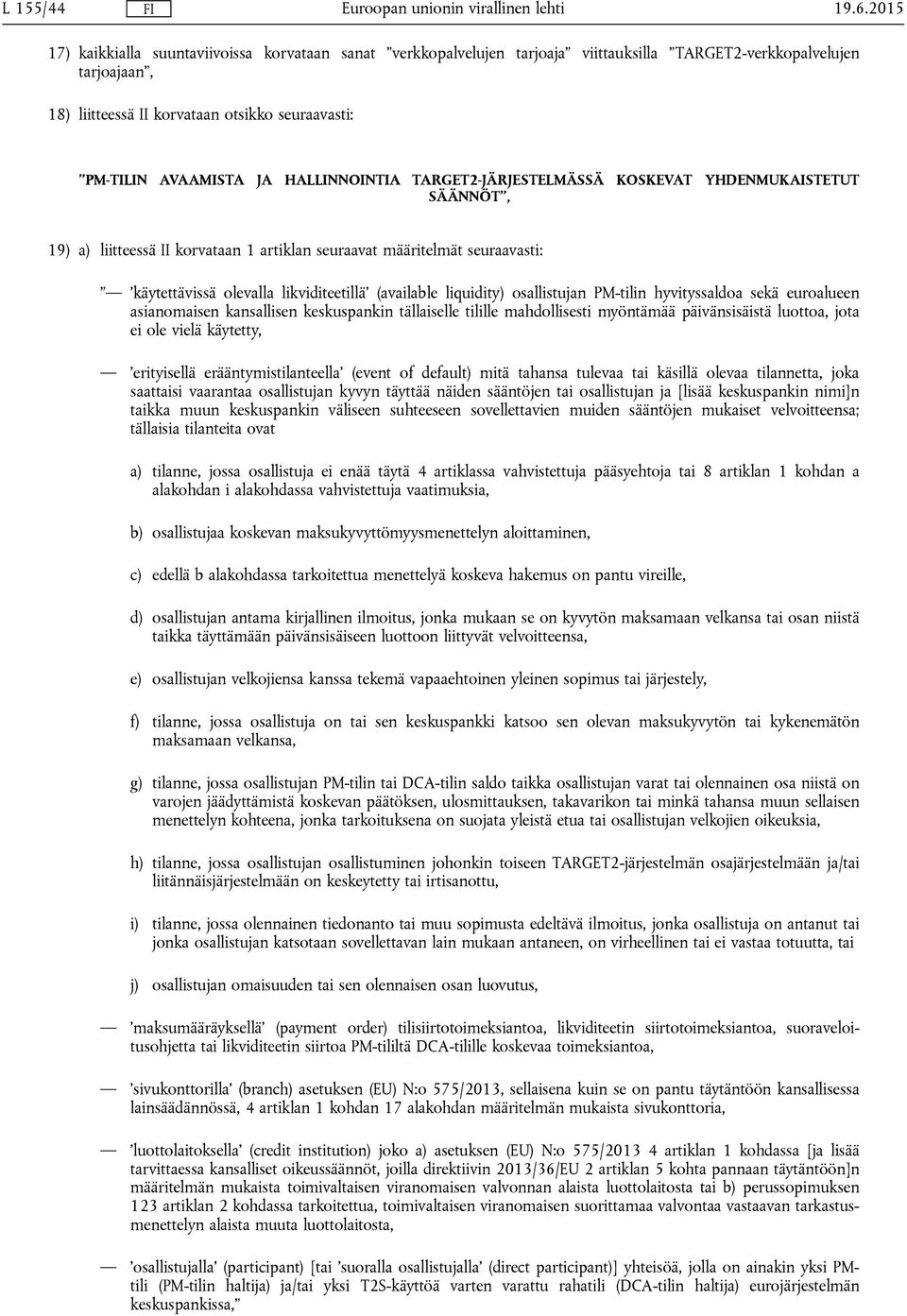 HALLINNOINTIA TARGET2-JÄRJESTELMÄSSÄ KOSKEVAT YHDENMUKAISTETUT SÄÄNNÖT, 19) a) liitteessä II korvataan 1 artiklan seuraavat määritelmät seuraavasti: käytettävissä olevalla likviditeetillä (available