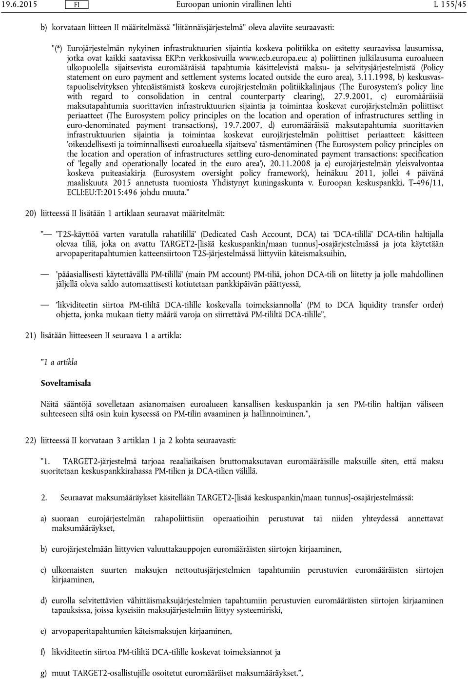 eu: a) poliittinen julkilausuma euroalueen ulkopuolella sijaitsevista euromääräisiä tapahtumia käsittelevistä maksu- ja selvitysjärjestelmistä (Policy statement on euro payment and settlement systems