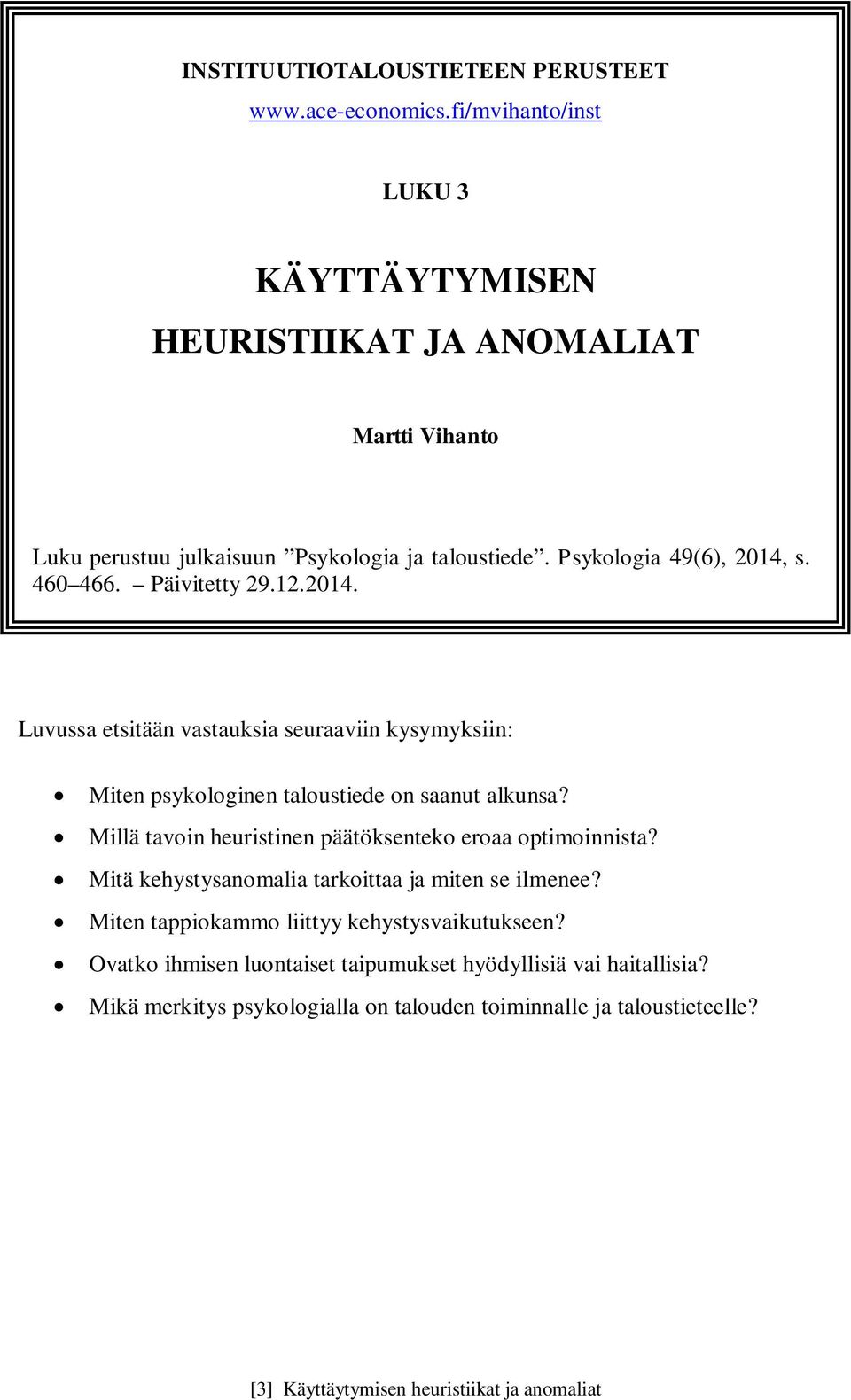 460 466. Päivitetty 29.12.2014. Luvussa etsitään vastauksia seuraaviin kysymyksiin: Miten psykologinen taloustiede on saanut alkunsa?