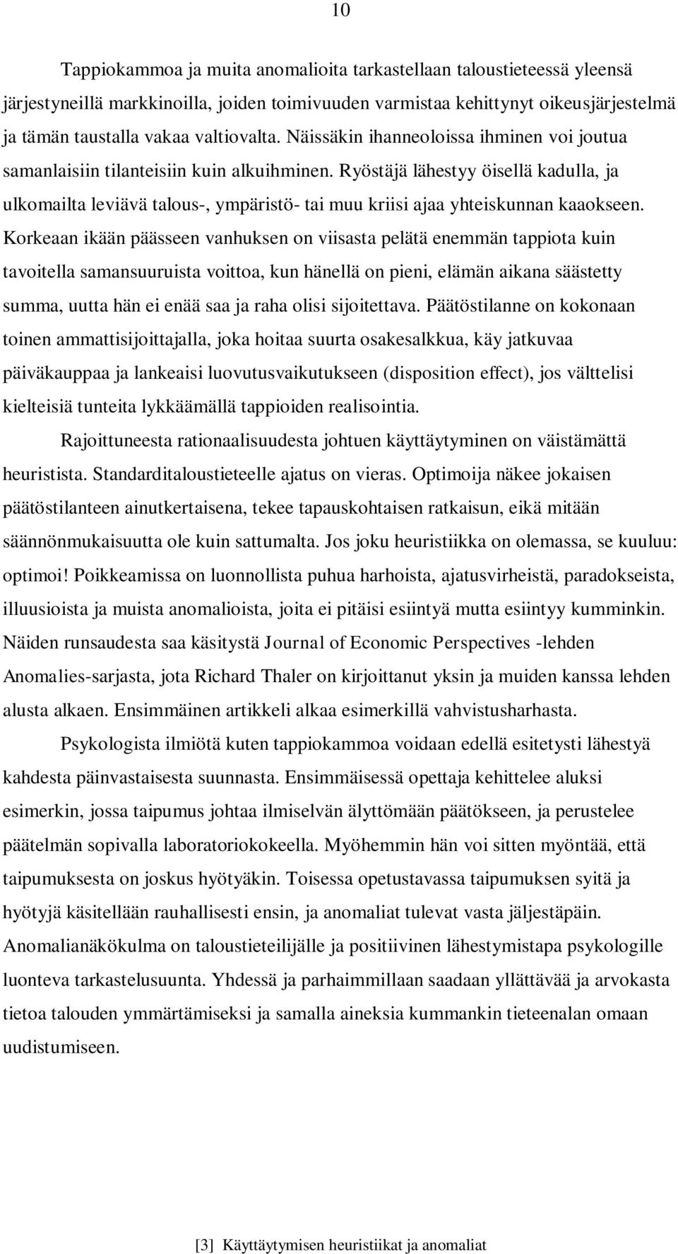 Ryöstäjä lähestyy öisellä kadulla, ja ulkomailta leviävä talous-, ympäristö- tai muu kriisi ajaa yhteiskunnan kaaokseen.