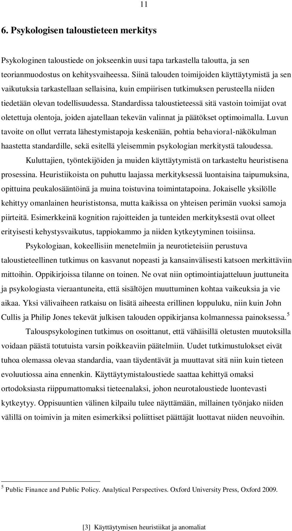 Standardissa taloustieteessä sitä vastoin toimijat ovat oletettuja olentoja, joiden ajatellaan tekevän valinnat ja päätökset optimoimalla.