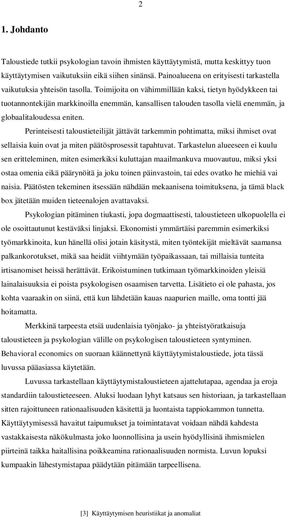 Toimijoita on vähimmillään kaksi, tietyn hyödykkeen tai tuotannontekijän markkinoilla enemmän, kansallisen talouden tasolla vielä enemmän, ja globaalitaloudessa eniten.