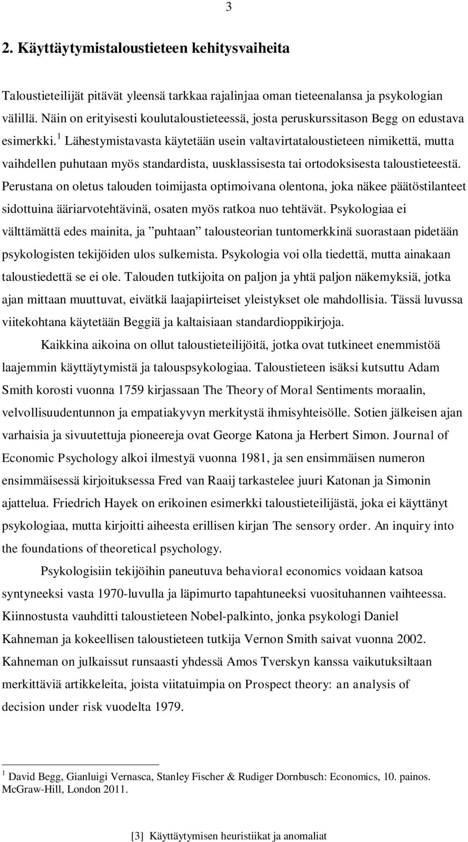 1 Lähestymistavasta käytetään usein valtavirtataloustieteen nimikettä, mutta vaihdellen puhutaan myös standardista, uusklassisesta tai ortodoksisesta taloustieteestä.