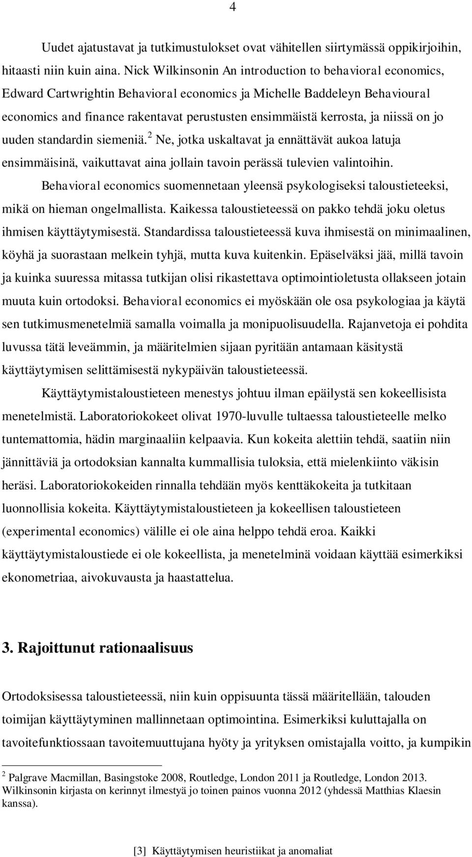 ja niissä on jo uuden standardin siemeniä. 2 Ne, jotka uskaltavat ja ennättävät aukoa latuja ensimmäisinä, vaikuttavat aina jollain tavoin perässä tulevien valintoihin.