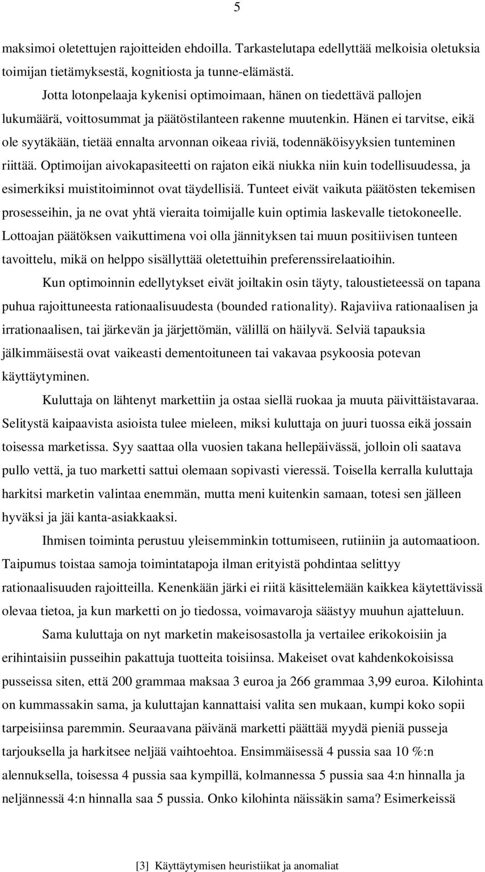 Hänen ei tarvitse, eikä ole syytäkään, tietää ennalta arvonnan oikeaa riviä, todennäköisyyksien tunteminen riittää.