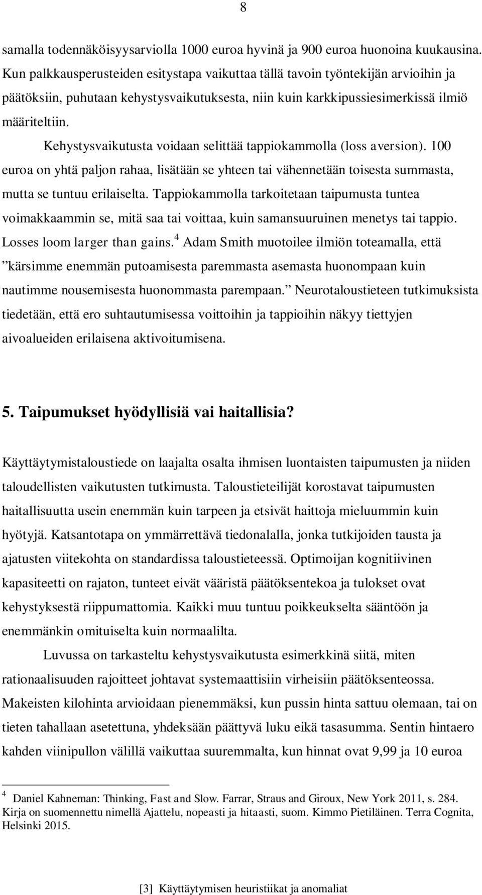 Kehystysvaikutusta voidaan selittää tappiokammolla (loss aversion). 100 euroa on yhtä paljon rahaa, lisätään se yhteen tai vähennetään toisesta summasta, mutta se tuntuu erilaiselta.