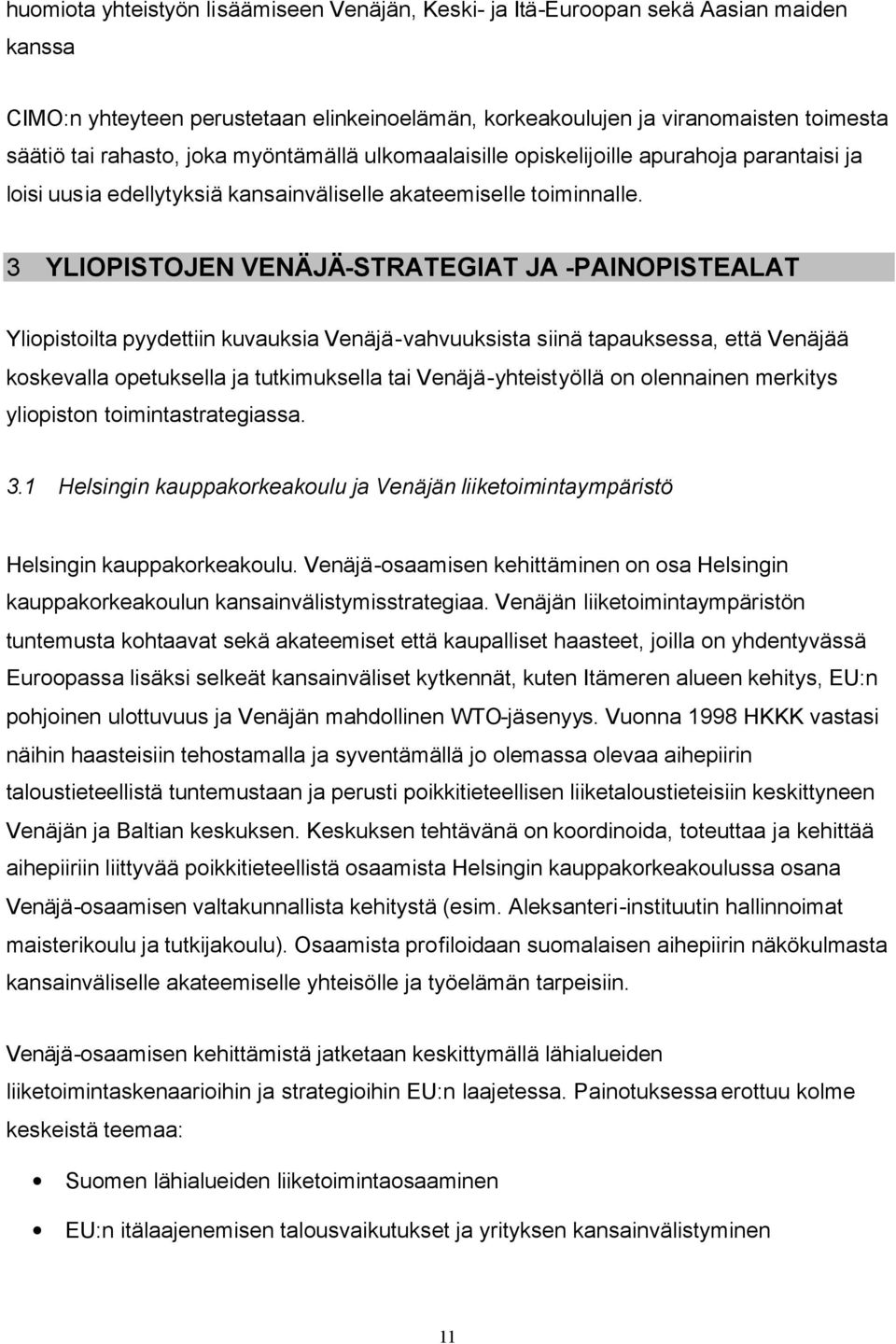 3 YLIOPISTOJEN VENÄJÄ-STRATEGIAT JA -PAINOPISTEALAT Yliopistoilta pyydettiin kuvauksia Venäjä-vahvuuksista siinä tapauksessa, että Venäjää koskevalla opetuksella ja tutkimuksella tai