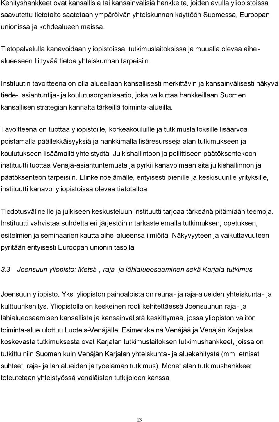 Instituutin tavoitteena on olla alueellaan kansallisesti merkittävin ja kansainvälisesti näkyvä tiede-, asiantuntija- ja koulutusorganisaatio, joka vaikuttaa hankkeillaan Suomen kansallisen