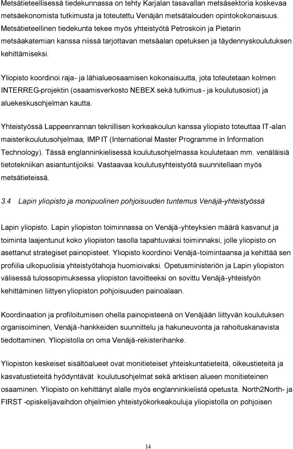 Yliopisto koordinoi raja- ja lähialueosaamisen kokonaisuutta, jota toteutetaan kolmen INTERREG-projektin (osaamisverkosto NEBEX sekä tutkimus- ja koulutusosiot) ja aluekeskusohjelman kautta.