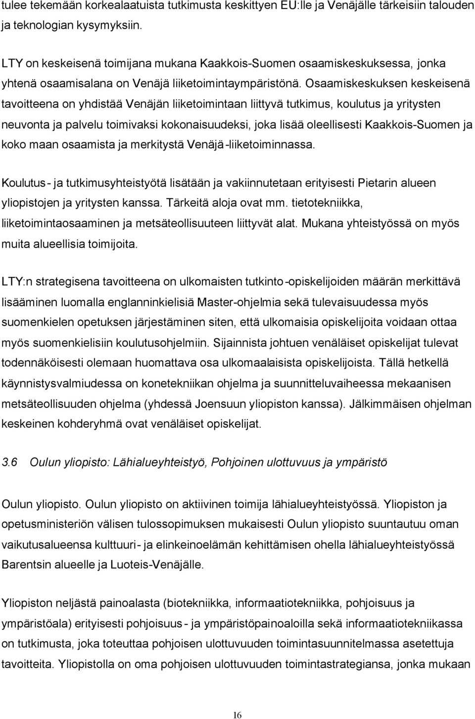 Osaamiskeskuksen keskeisenä tavoitteena on yhdistää Venäjän liiketoimintaan liittyvä tutkimus, koulutus ja yritysten neuvonta ja palvelu toimivaksi kokonaisuudeksi, joka lisää oleellisesti