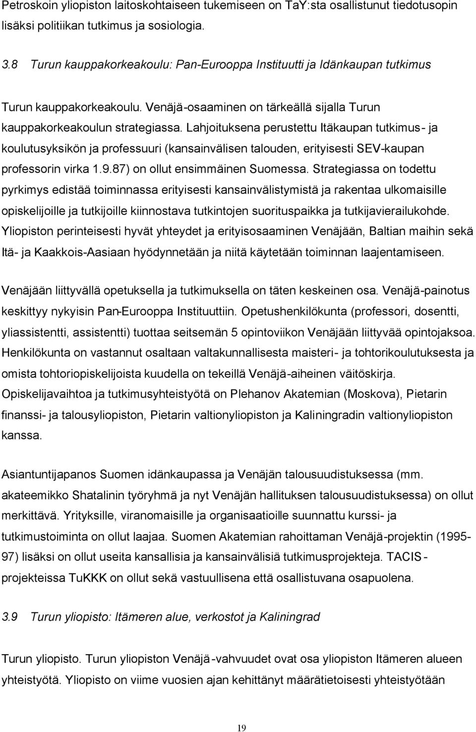 Lahjoituksena perustettu Itäkaupan tutkimus- ja koulutusyksikön ja professuuri (kansainvälisen talouden, erityisesti SEV-kaupan professorin virka 1.9.87) on ollut ensimmäinen Suomessa.