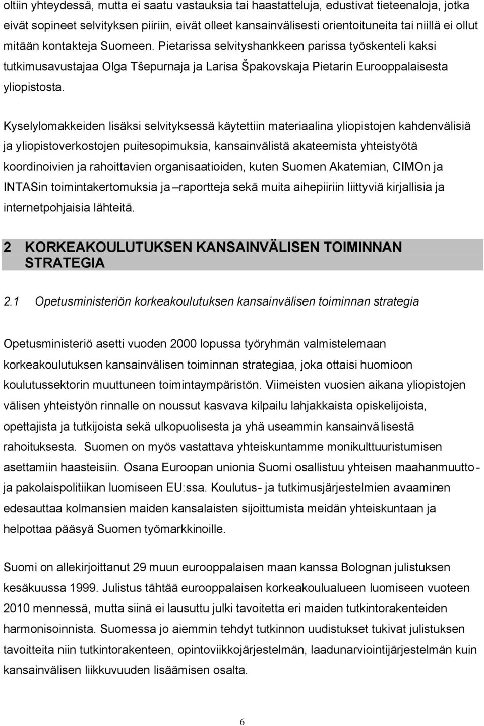 Kyselylomakkeiden lisäksi selvityksessä käytettiin materiaalina yliopistojen kahdenvälisiä ja yliopistoverkostojen puitesopimuksia, kansainvälistä akateemista yhteistyötä koordinoivien ja