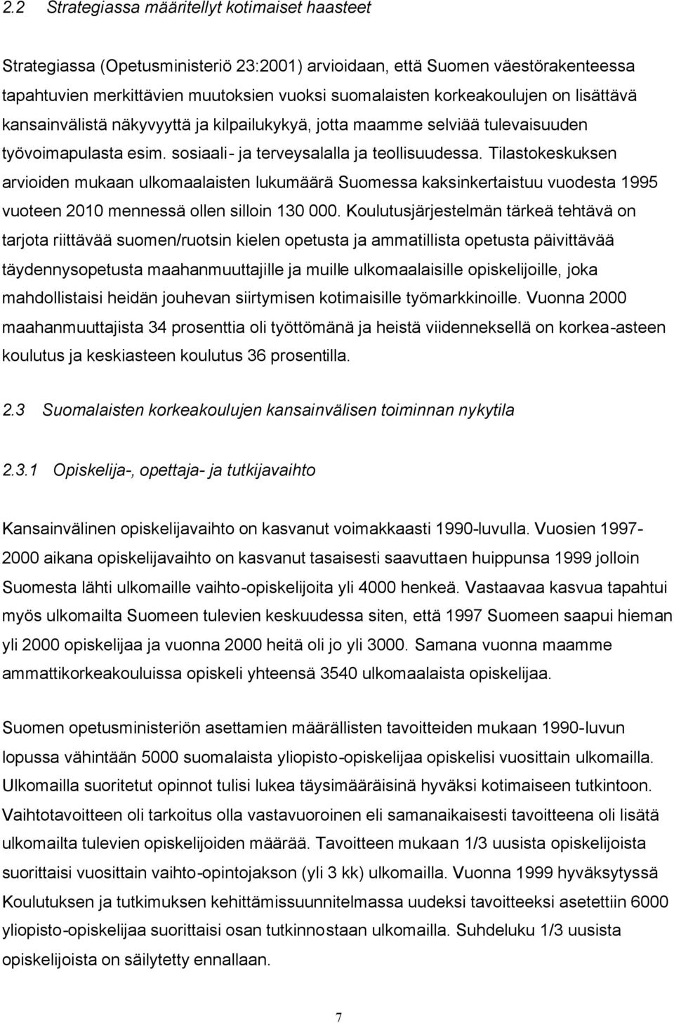 Tilastokeskuksen arvioiden mukaan ulkomaalaisten lukumäärä Suomessa kaksinkertaistuu vuodesta 1995 vuoteen 2010 mennessä ollen silloin 130 000.