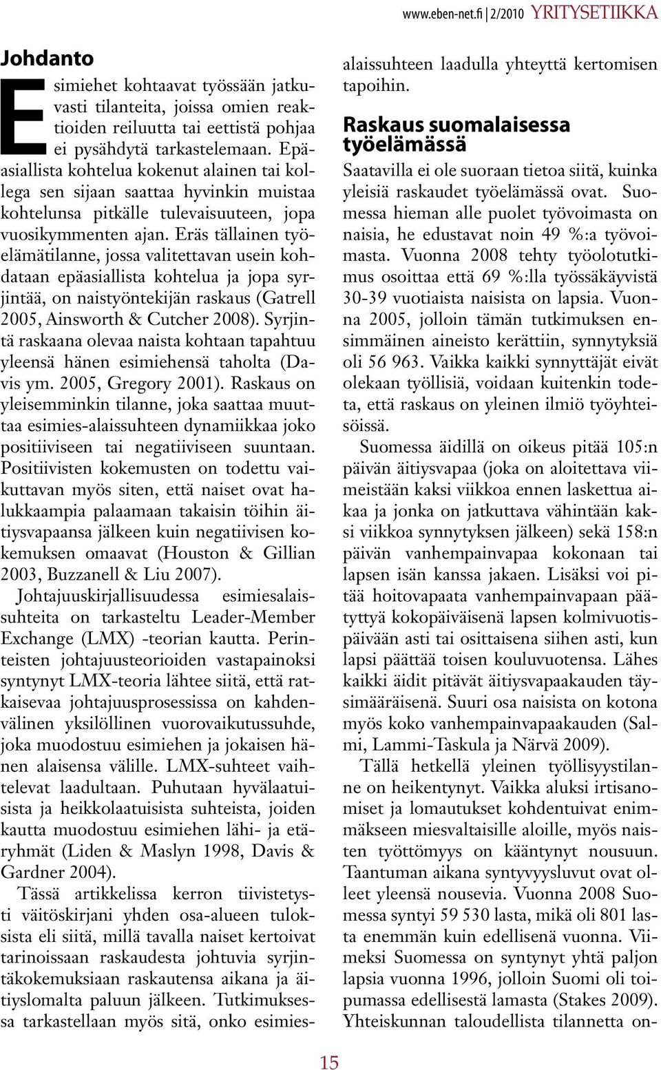 Eräs tällainen työelämätilanne, jossa valitettavan usein kohdataan epäasiallista kohtelua ja jopa syrjintää, on naistyöntekijän raskaus (Gatrell 2005, Ainsworth & Cutcher 2008).