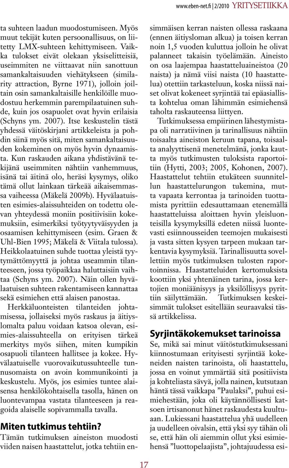 henkilöille muodostuu herkemmin parempilaatuinen suhde, kuin jos osapuolet ovat hyvin erilaisia (Schyns ym. 2007).