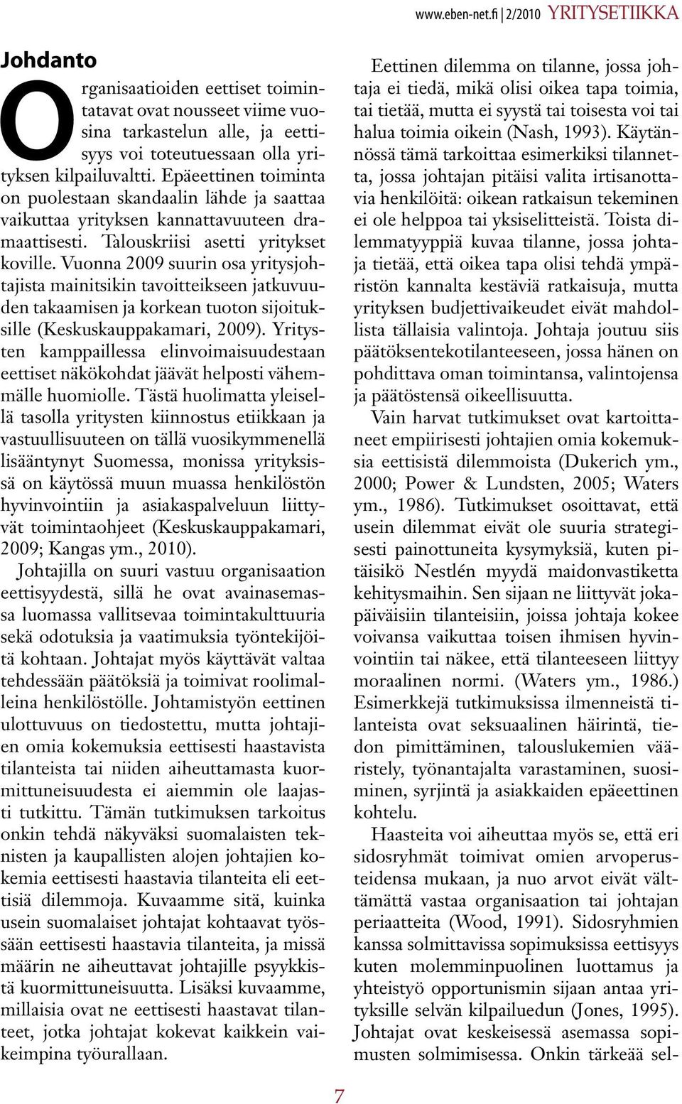 Vuonna 2009 suurin osa yritysjohtajista mainitsikin tavoitteikseen jatkuvuuden takaamisen ja korkean tuoton sijoituksille (Keskuskauppakamari, 2009).